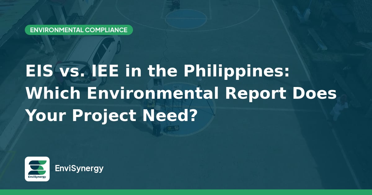 EIS vs. IEE in the Philippines: Which Environmental Report Does Your Project Need?