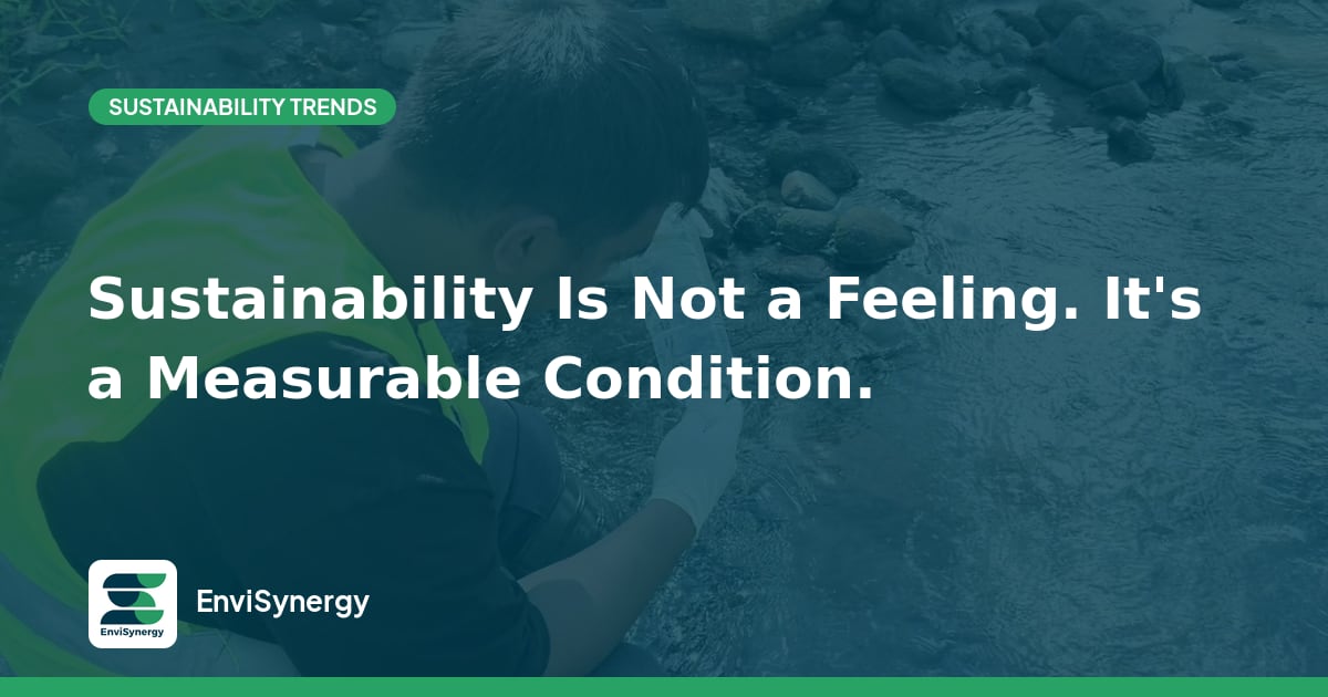 Sustainability Is Not a Feeling. It's a Measurable Condition.